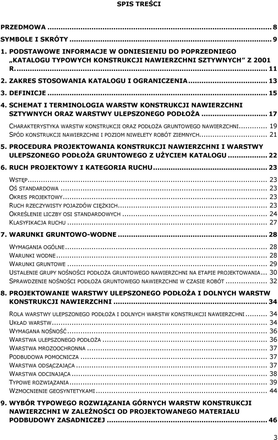 .. 17 CHARAKTERYSTYKA WARSTW KONSTRUKCJI ORAZ PODŁOŻA GRUNTOWEGO NAWIERZCHNI... 19 SPÓD KONSTRUKCJI NAWIERZCHNI I POZIOM NIWELETY ROBÓT ZIEMNYCH... 21 5.