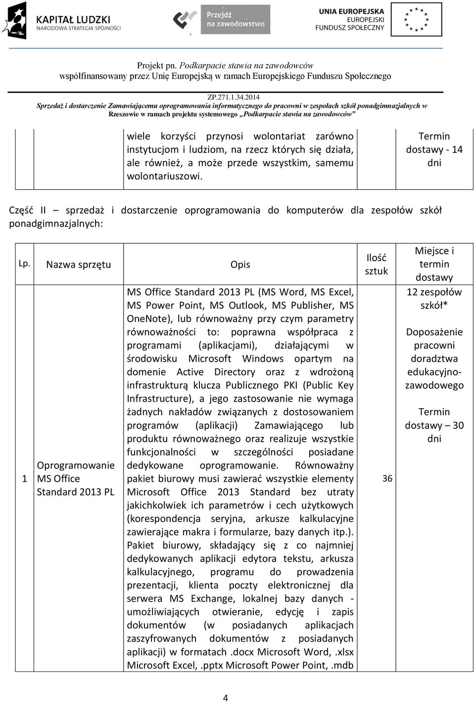 Nazwa sprzętu Opis MS Office Standard 203 PL MS Office Standard 203 PL (MS Word, MS Excel, MS Power Point, MS Outlook, MS Publisher, MS OneNote), lub równoważny przy czym parametry równoważności to: