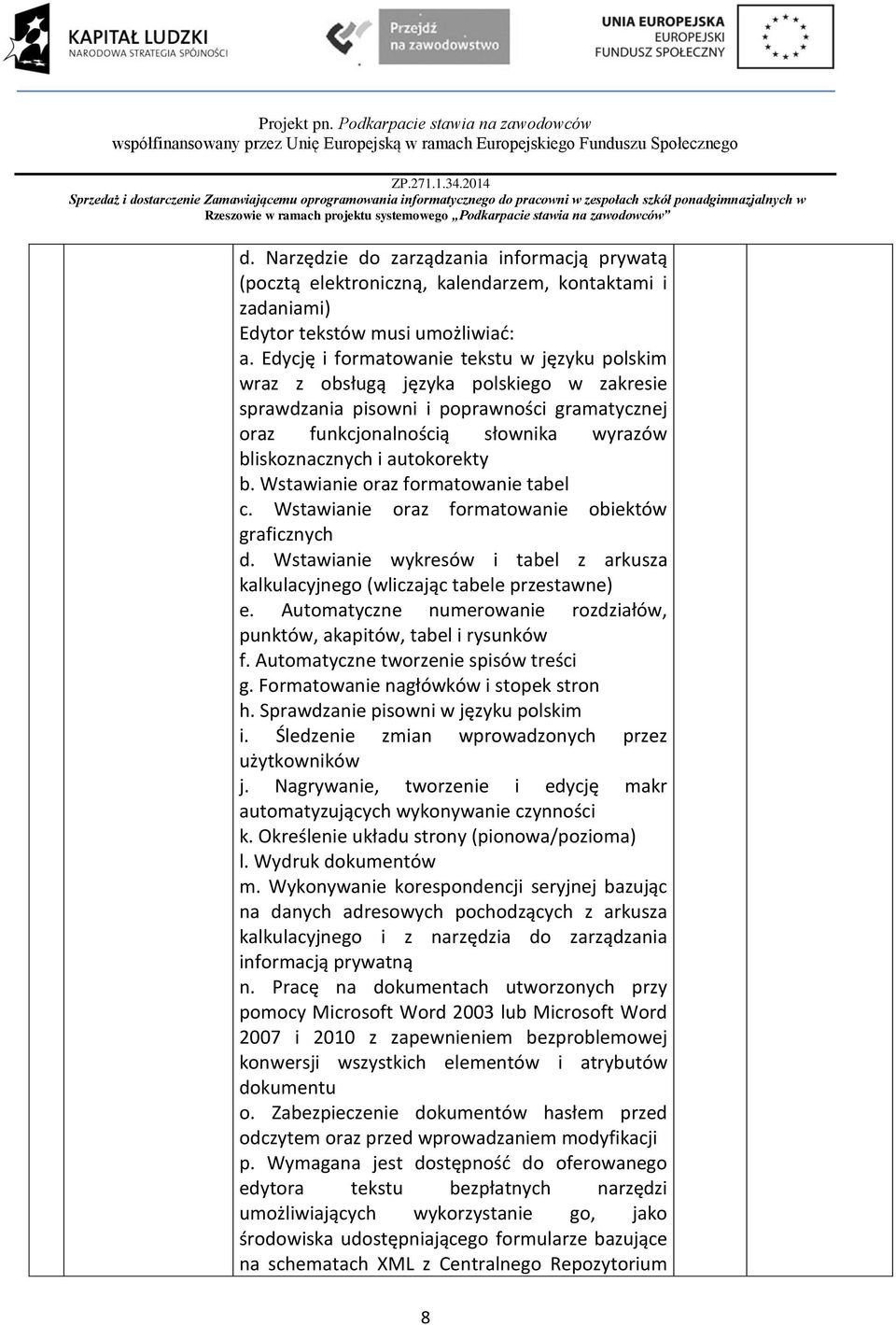 autokorekty b. Wstawianie oraz formatowanie tabel c. Wstawianie oraz formatowanie obiektów graficznych d. Wstawianie wykresów i tabel z arkusza kalkulacyjnego (wliczając tabele przestawne) e.