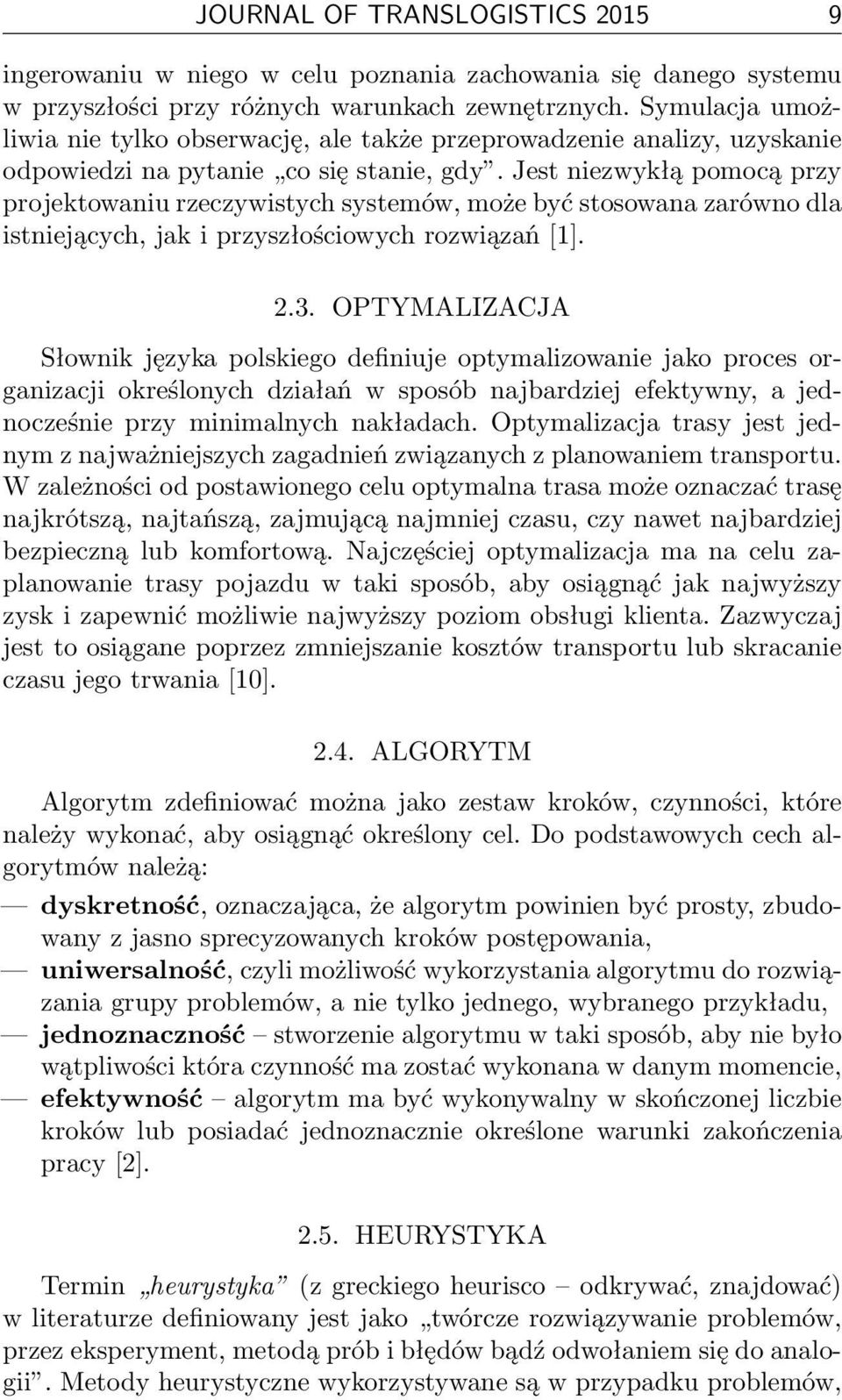 Jest niezwykłą pomocą przy projektowaniu rzeczywistych systemów, może być stosowana zarówno dla istniejących, jak i przyszłościowych rozwiązań [1]. 2.3.