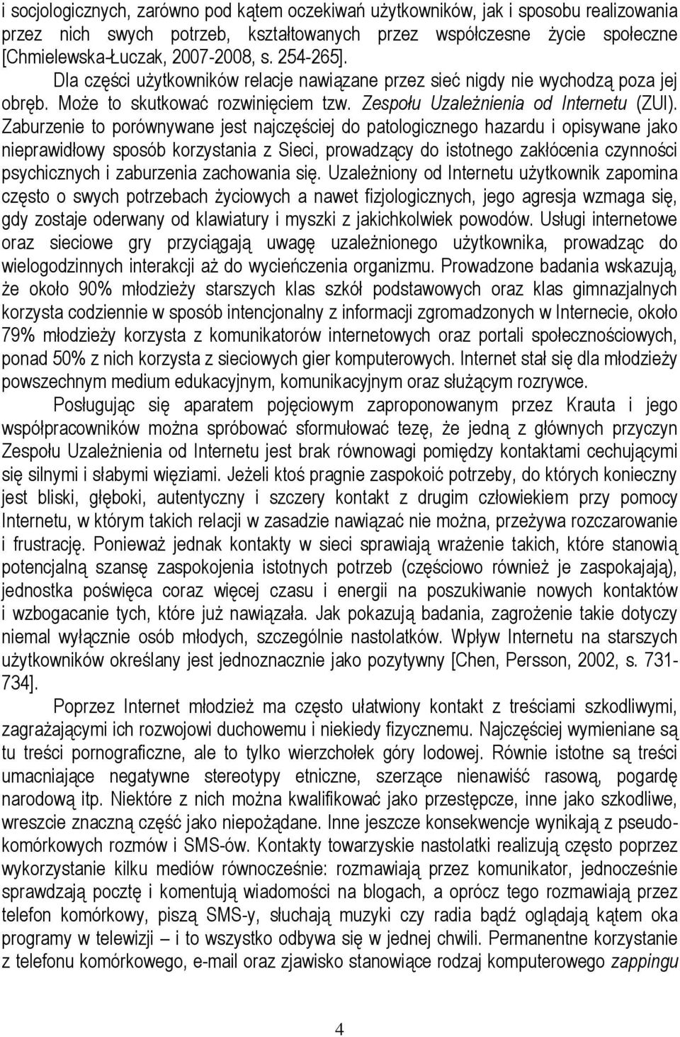 Zaburzenie to porównywane jest najczęściej do patologicznego hazardu i opisywane jako nieprawidłowy sposób korzystania z Sieci, prowadzący do istotnego zakłócenia czynności psychicznych i zaburzenia