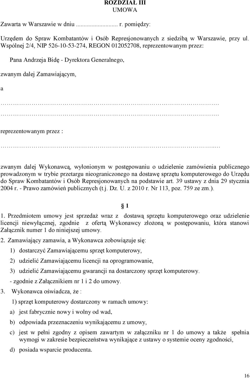 . zwanym dalej Wykonawcą, wyłonionym w postępowaniu o udzielenie zamówienia publicznego prowadzonym w trybie przetargu nieograniczonego na dostawę sprzętu komputerowego do Urzędu do Spraw Kombatantów