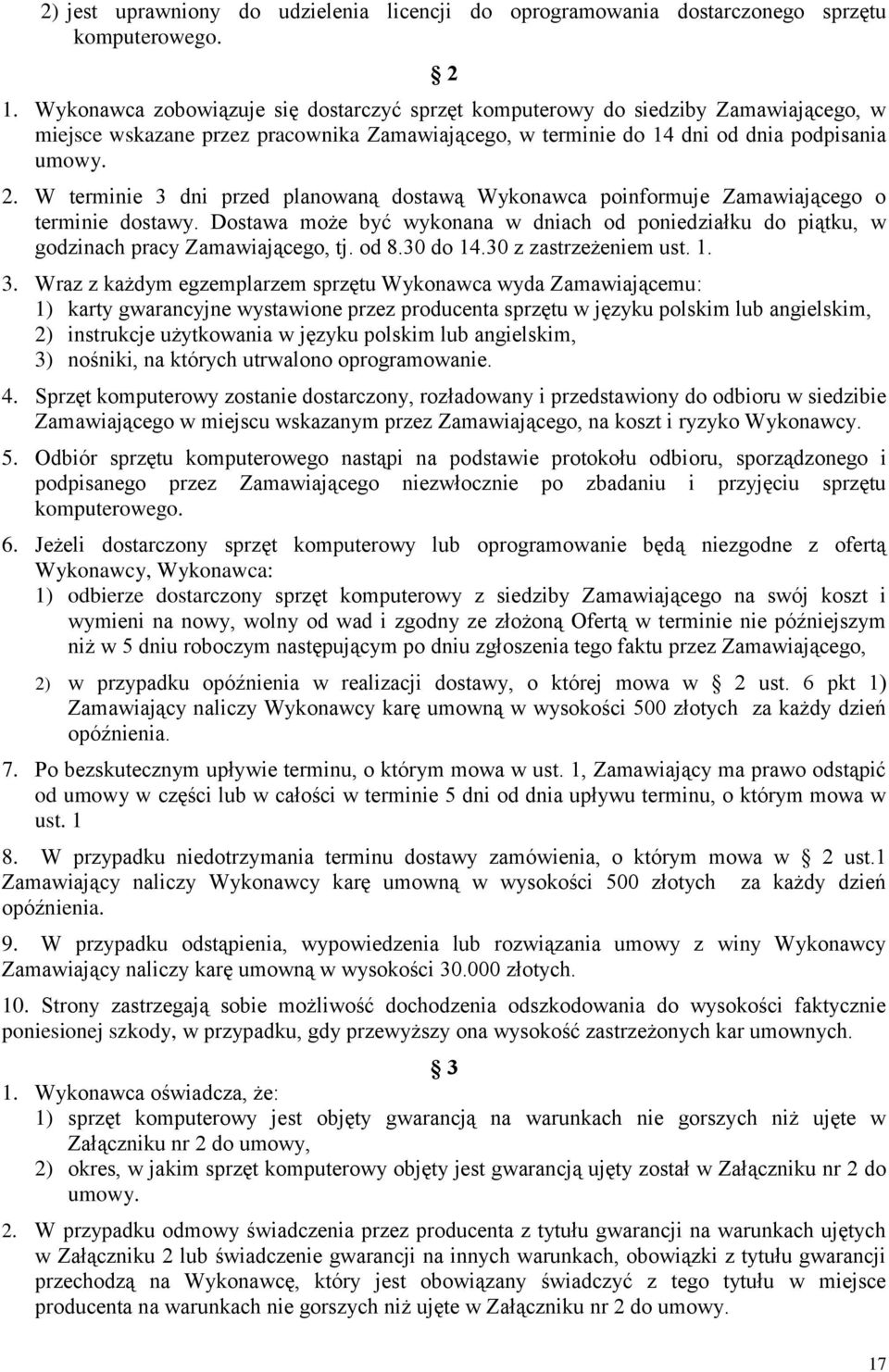 W terminie 3 dni przed planowaną dostawą Wykonawca poinformuje Zamawiającego o terminie dostawy. Dostawa może być wykonana w dniach od poniedziałku do piątku, w godzinach pracy Zamawiającego, tj.