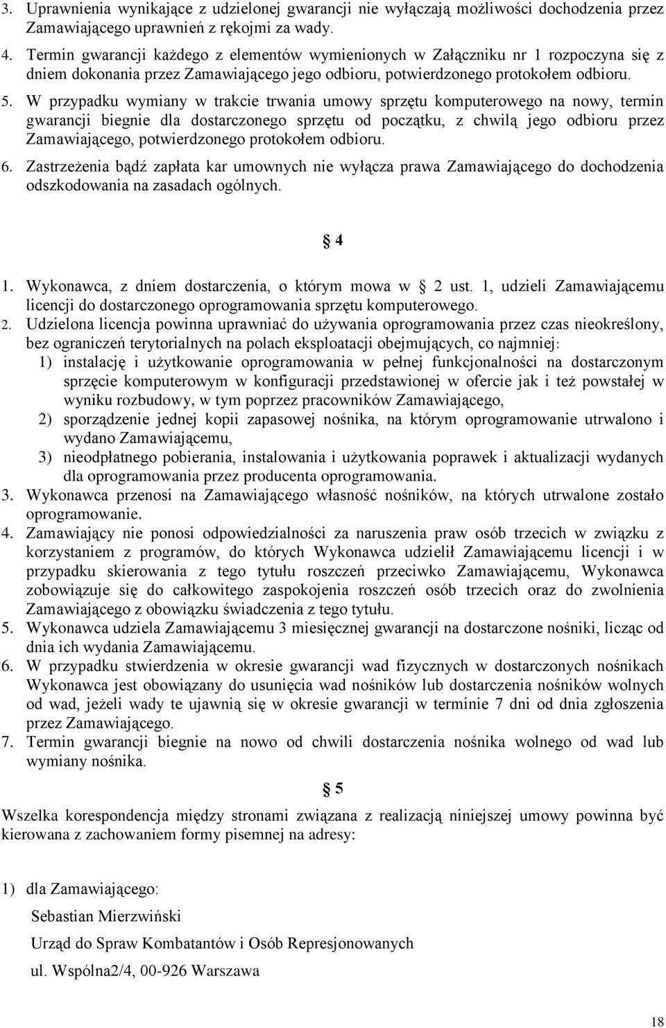 W przypadku wymiany w trakcie trwania umowy sprzętu komputerowego na nowy, termin gwarancji biegnie dla dostarczonego sprzętu od początku, z chwilą jego odbioru przez Zamawiającego, potwierdzonego