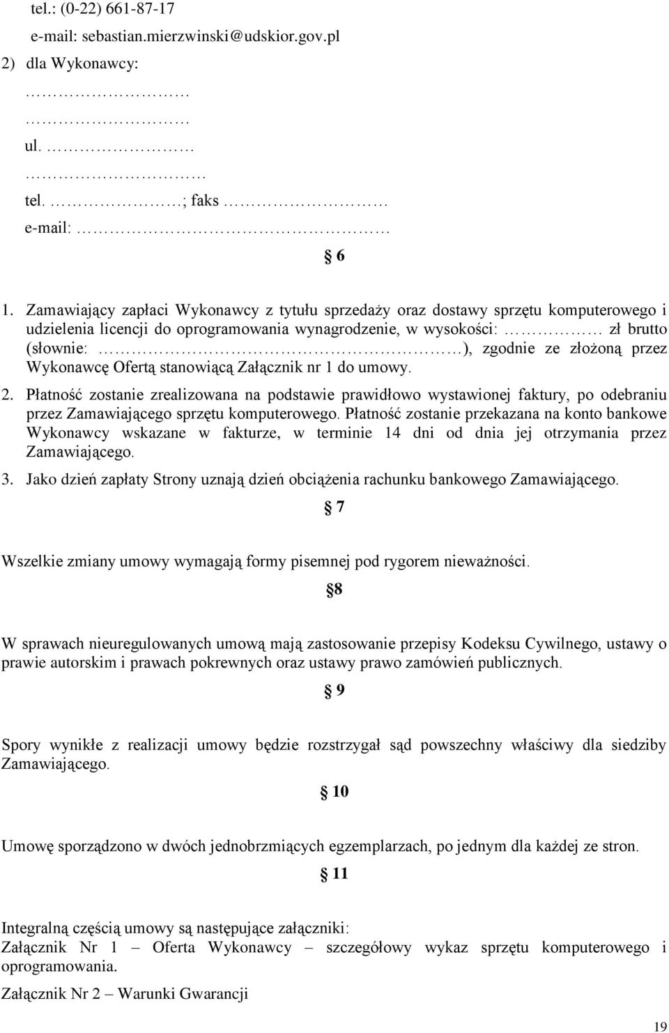 Wykonawcę Ofertą stanowiącą Załącznik nr 1 do umowy. 2. Płatność zostanie zrealizowana na podstawie prawidłowo wystawionej faktury, po odebraniu przez Zamawiającego sprzętu komputerowego.