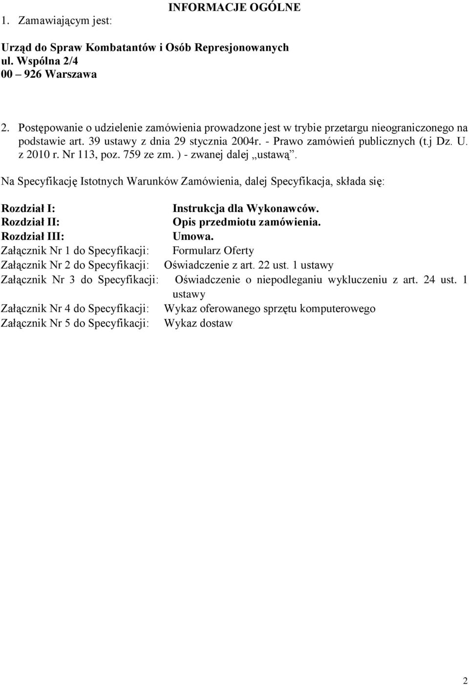 Nr 113, poz. 759 ze zm. ) - zwanej dalej ustawą. Na Specyfikację Istotnych Warunków Zamówienia, dalej Specyfikacja, składa się: Rozdział I: Instrukcja dla Wykonawców.