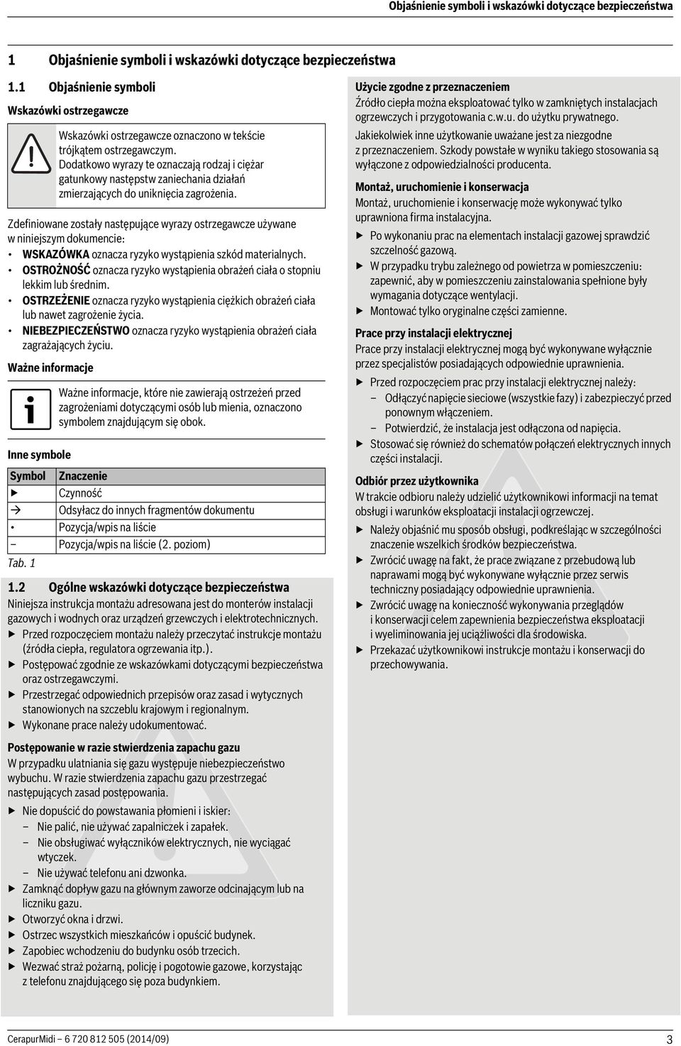 OSTROŻNOŚĆ oznacza ryzyko wystąpienia obrażeń ciała o stopniu lekkim lub średnim. OSTRZEŻENIE oznacza ryzyko wystąpienia ciężkich obrażeń ciała lub nawet zagrożenie życia.