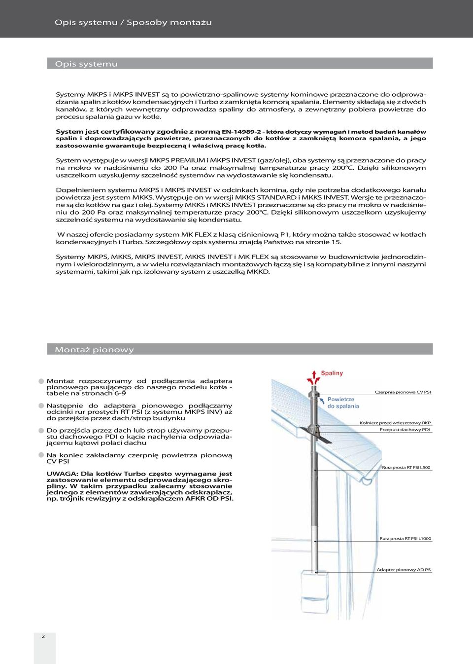 System jest certyfikowany zgodnie z normą EN-14989-2 - która dotyczy wymagań i metod badań kanałów spalin i doprowadzających powietrze, przeznaczonych do kotłów z zamkniętą komora spalania, a jego