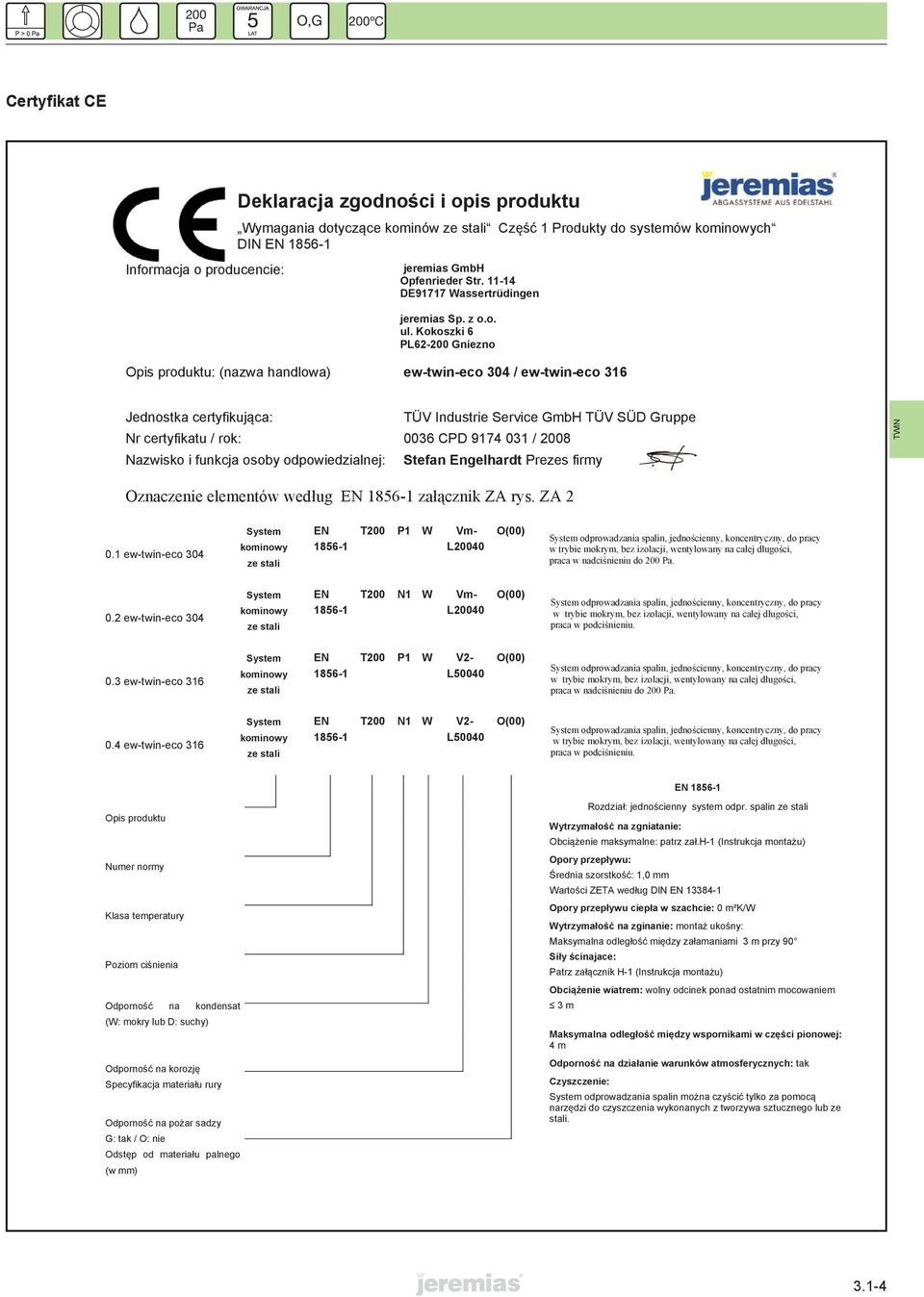 Kokoszki 6 PL62-200 Gniezno Opis produktu: (nazwa handlowa) ew-twin-eco 304 / ew-twin-eco 316 Jednostka certyfikująca: TÜV Industrie Service GmbH TÜV SÜD Gruppe Nr certyfikatu / rok: 0036 PD 9174 031