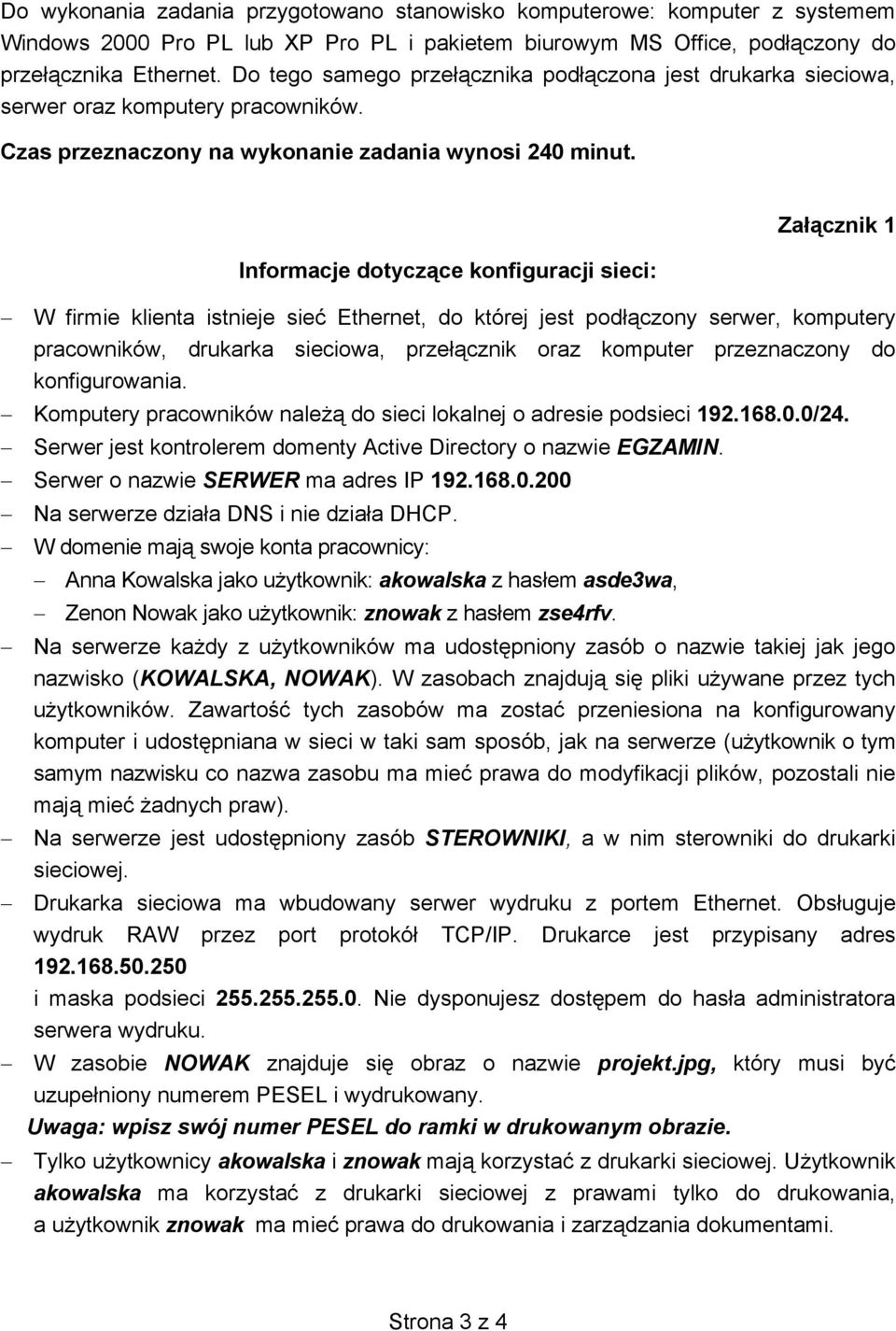 Informacje dotyczące konfiguracji sieci: Załącznik 1 W firmie klienta istnieje sieć Ethernet, do której jest podłączony serwer, komputery pracowników, drukarka sieciowa, przełącznik oraz komputer