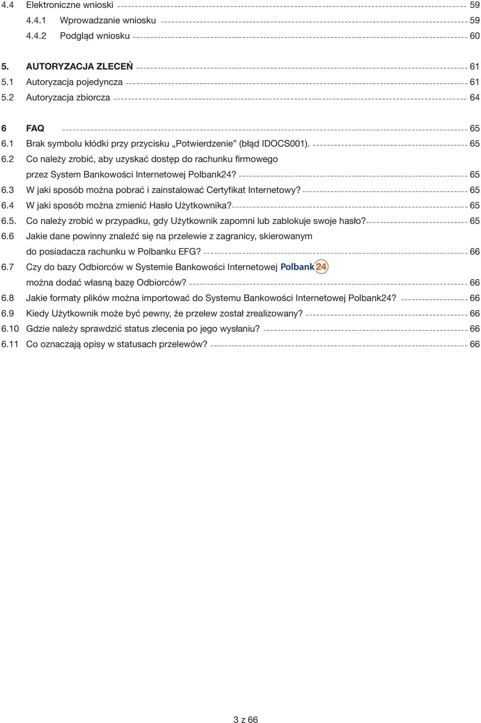 65 6.4 W jaki sposób można zmienić Hasło Użytkownika? 65 6.5. Co należy zrobić w przypadku, gdy Użytkownik zapomni lub zablokuje swoje hasło? 65 6.6 Jakie dane powinny znaleźć się na przelewie z zagranicy, skierowanym do posiadacza rachunku w Polbanku EFG?