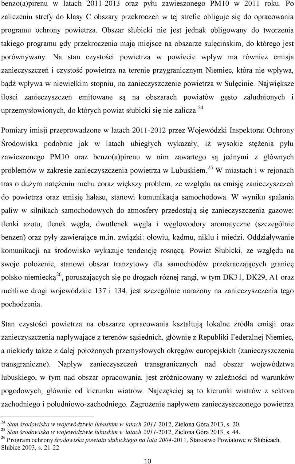 Na stan czystości powietrza w powiecie wpływ ma również emisja zanieczyszczeń i czystość powietrza na terenie przygranicznym Niemiec, która nie wpływa, bądź wpływa w niewielkim stopniu, na