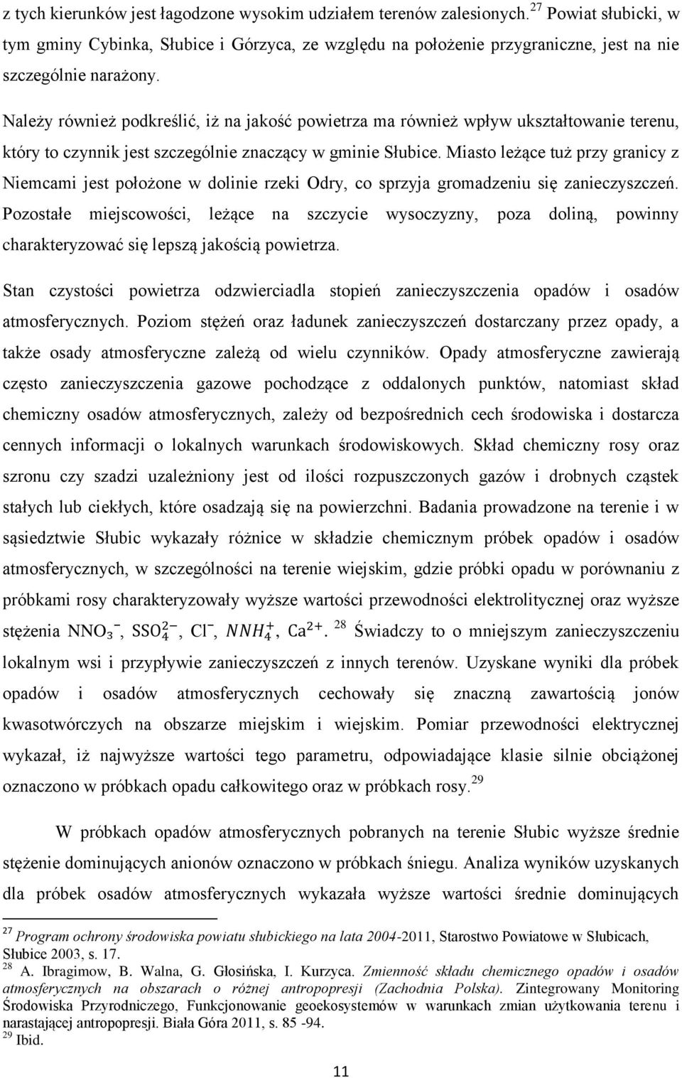 Należy również podkreślić, iż na jakość powietrza ma również wpływ ukształtowanie terenu, który to czynnik jest szczególnie znaczący w gminie Słubice.