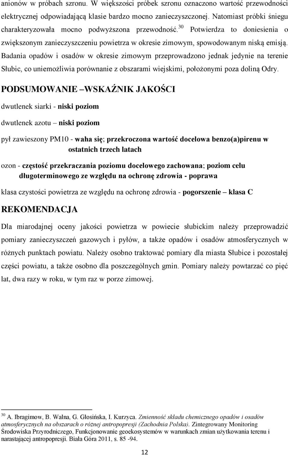 Badania opadów i osadów w okresie zimowym przeprowadzono jednak jedynie na terenie Słubic, co uniemożliwia porównanie z obszarami wiejskimi, położonymi poza doliną Odry.