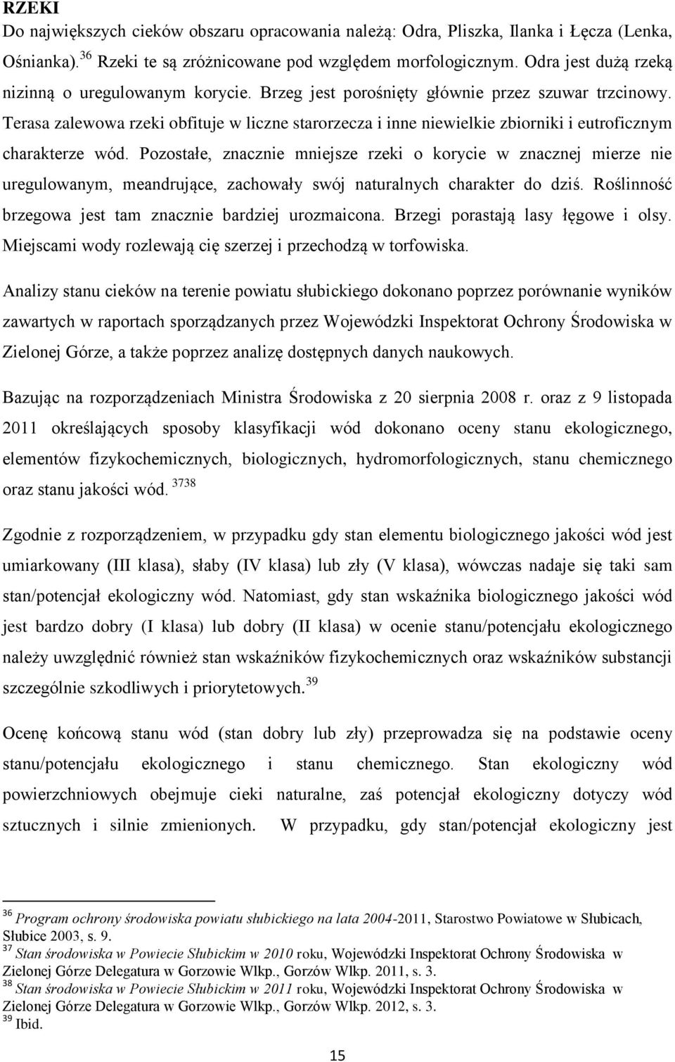 Terasa zalewowa rzeki obfituje w liczne starorzecza i inne niewielkie zbiorniki i eutroficznym charakterze wód.