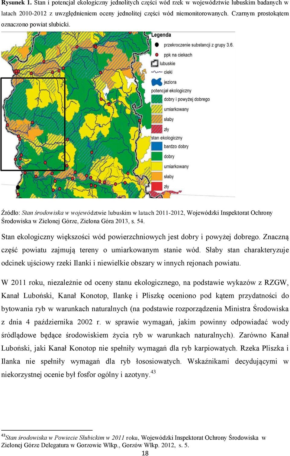 Stan ekologiczny większości wód powierzchniowych jest i powyżej dobrego. Znaczną część powiatu zajmują tereny o umiarkowanym stanie wód.