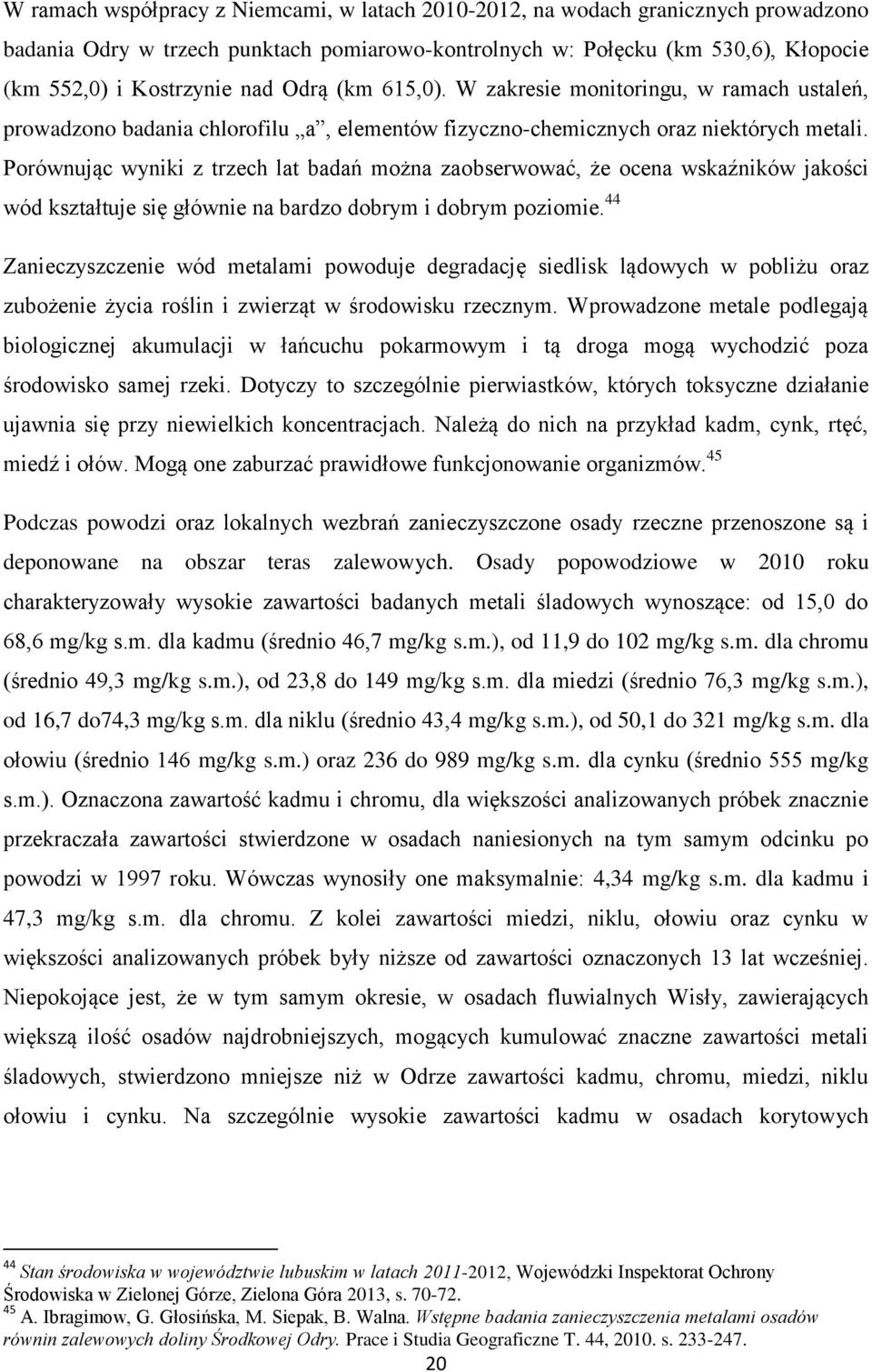 Porównując wyniki z trzech lat badań można zaobserwować, że ocena wskaźników jakości wód kształtuje się głównie na bardzo m i m poziomie.