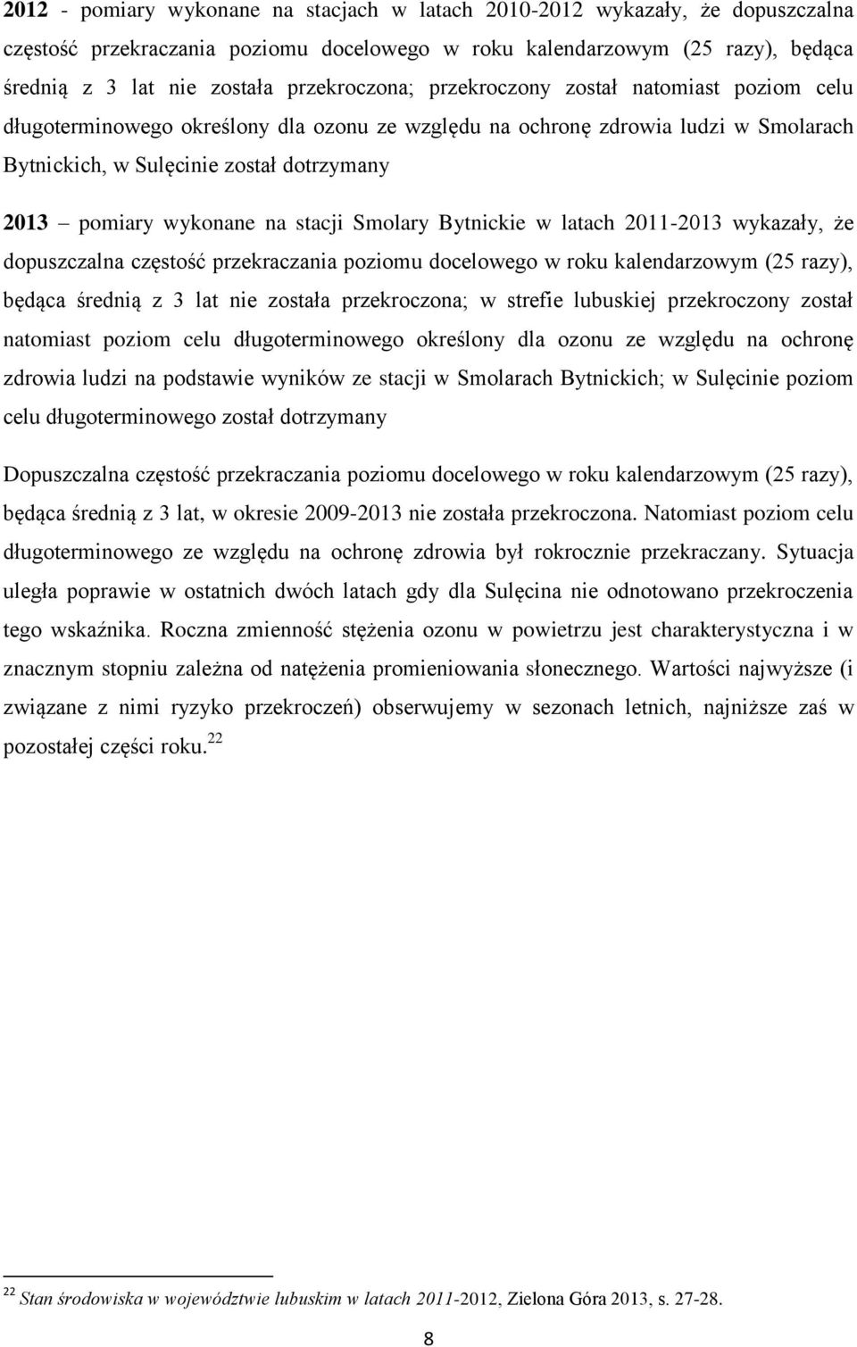 wykonane na stacji Smolary Bytnickie w latach 2011-2013 wykazały, że dopuszczalna częstość przekraczania poziomu docelowego w roku kalendarzowym (25 razy), będąca średnią z 3 lat nie została