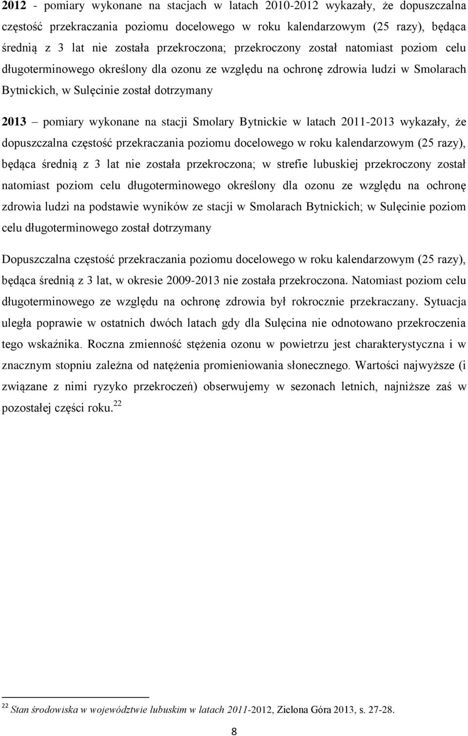 wykonane na stacji Smolary Bytnickie w latach 2011-2013 wykazały, że dopuszczalna częstość przekraczania poziomu docelowego w roku kalendarzowym (25 razy), będąca średnią z 3 lat nie została