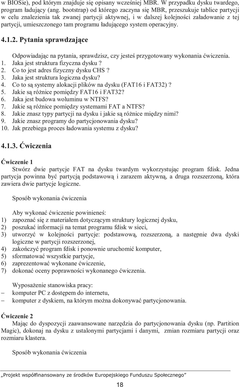 ładującego system operacyjny. 4.1.2. Pytania sprawdzające Odpowiadając na pytania, sprawdzisz, czy jesteś przygotowany wykonania ćwiczenia. 1. Jaka jest struktura fizyczna dysku? 2.