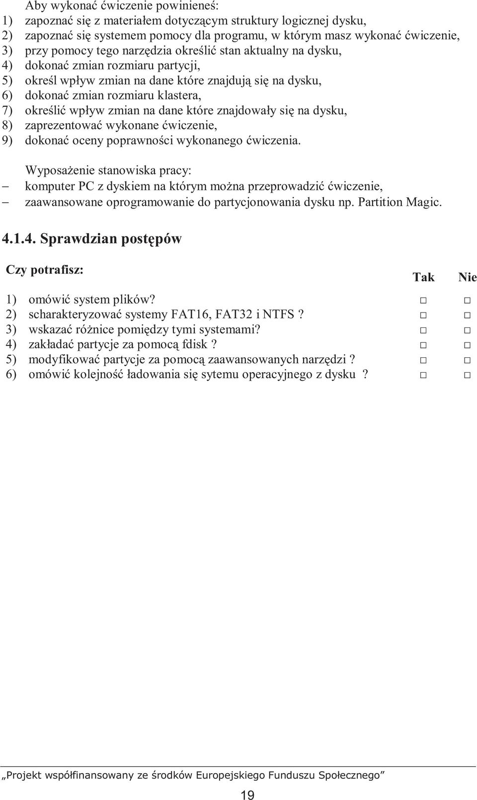 na dane które znajdowały się na dysku, 8) zaprezentować wykonane ćwiczenie, 9) dokonać oceny poprawności wykonanego ćwiczenia.