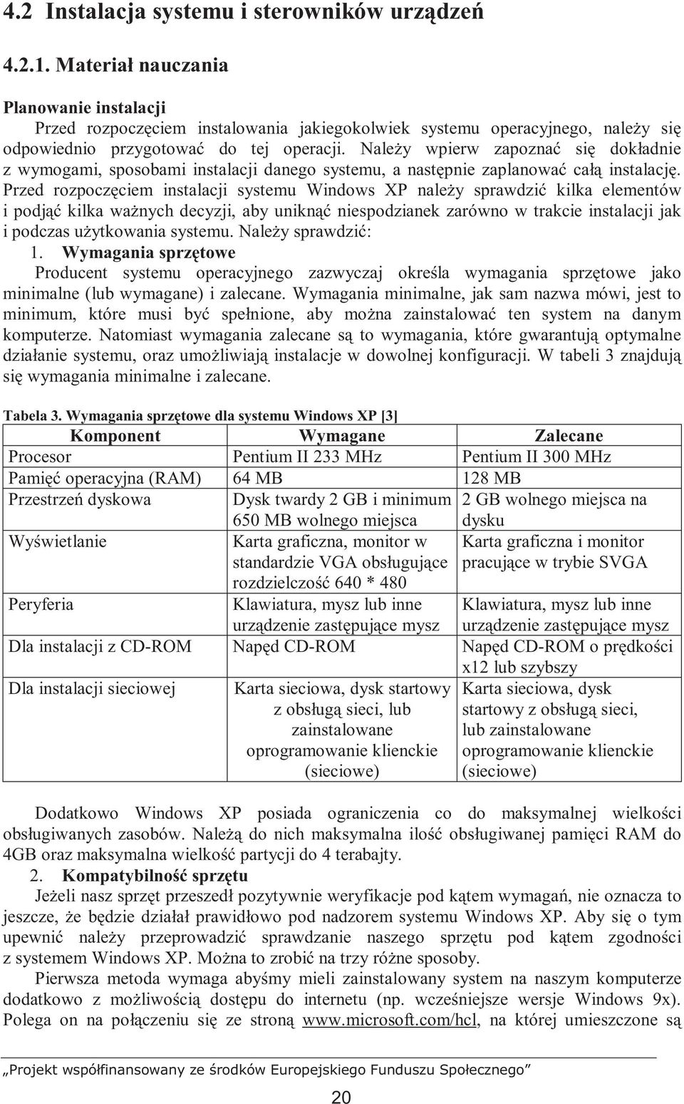 NaleŜy wpierw zapoznać się dokładnie z wymogami, sposobami instalacji danego systemu, a następnie zaplanować całą instalację.