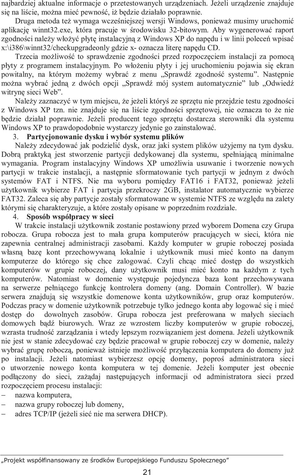 Aby wygenerować raport zgodności naleŝy włoŝyć płytę instalacyjną z Windows XP do napędu i w linii poleceń wpisać x:\i386\winnt32/checkupgradeonly gdzie x- oznacza literę napędu CD.