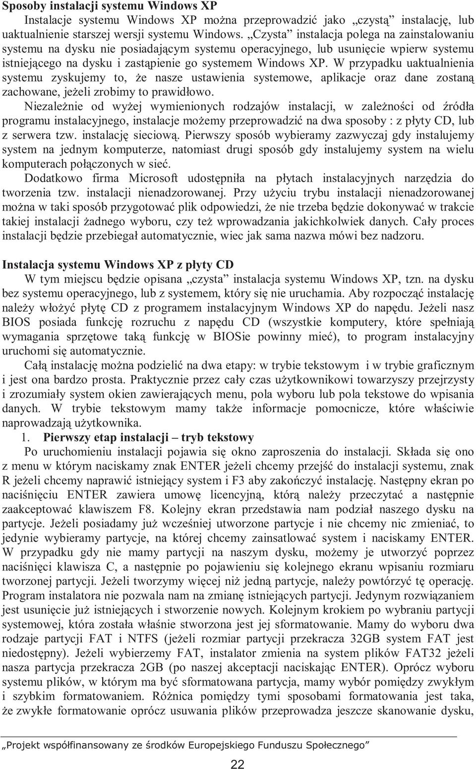 W przypadku uaktualnienia systemu zyskujemy to, Ŝe nasze ustawienia systemowe, aplikacje oraz dane zostaną zachowane, jeŝeli zrobimy to prawidłowo.