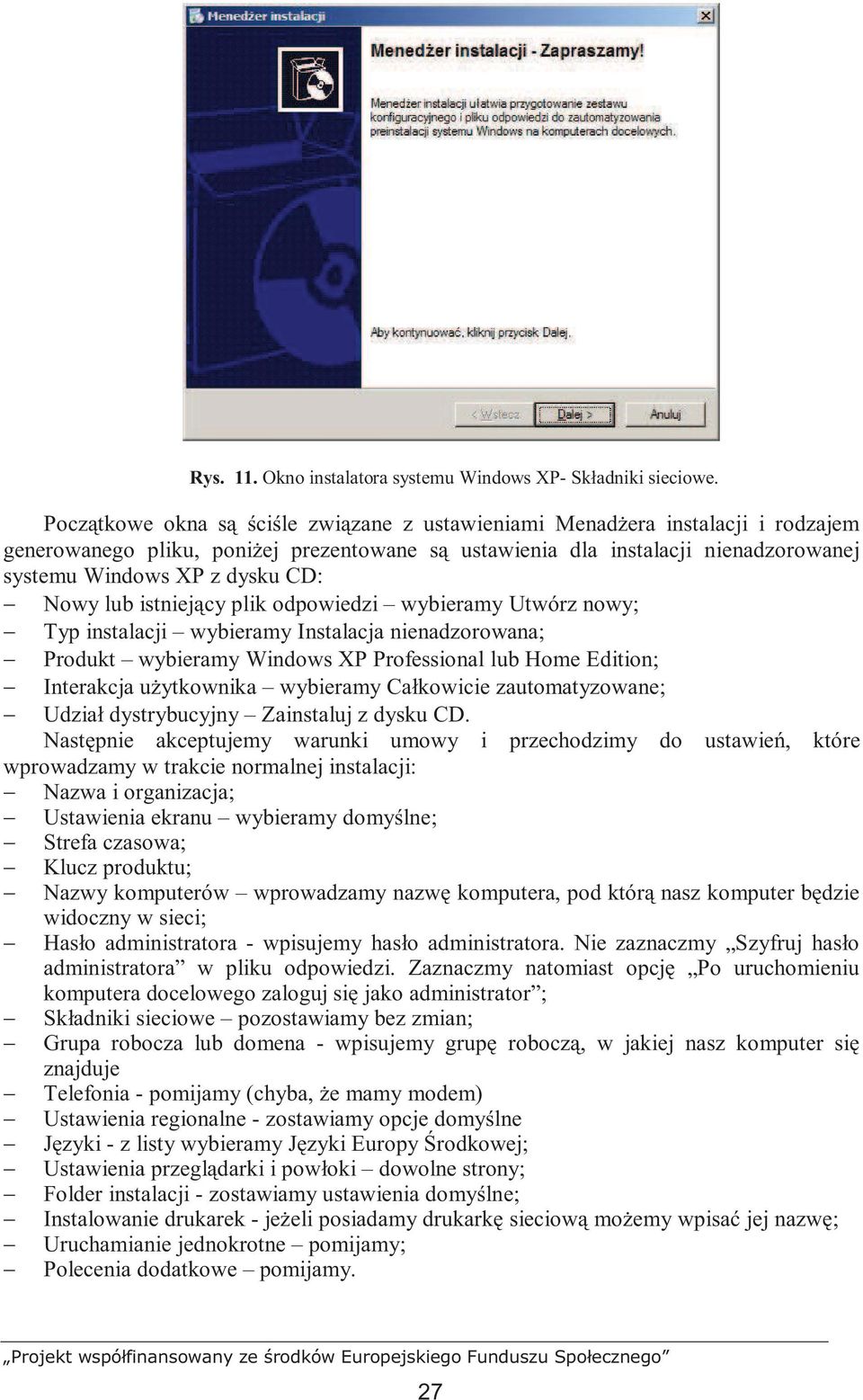 Nowy lub istniejący plik odpowiedzi wybieramy Utwórz nowy; Typ instalacji wybieramy Instalacja nienadzorowana; Produkt wybieramy Windows XP Professional lub Home Edition; Interakcja uŝytkownika