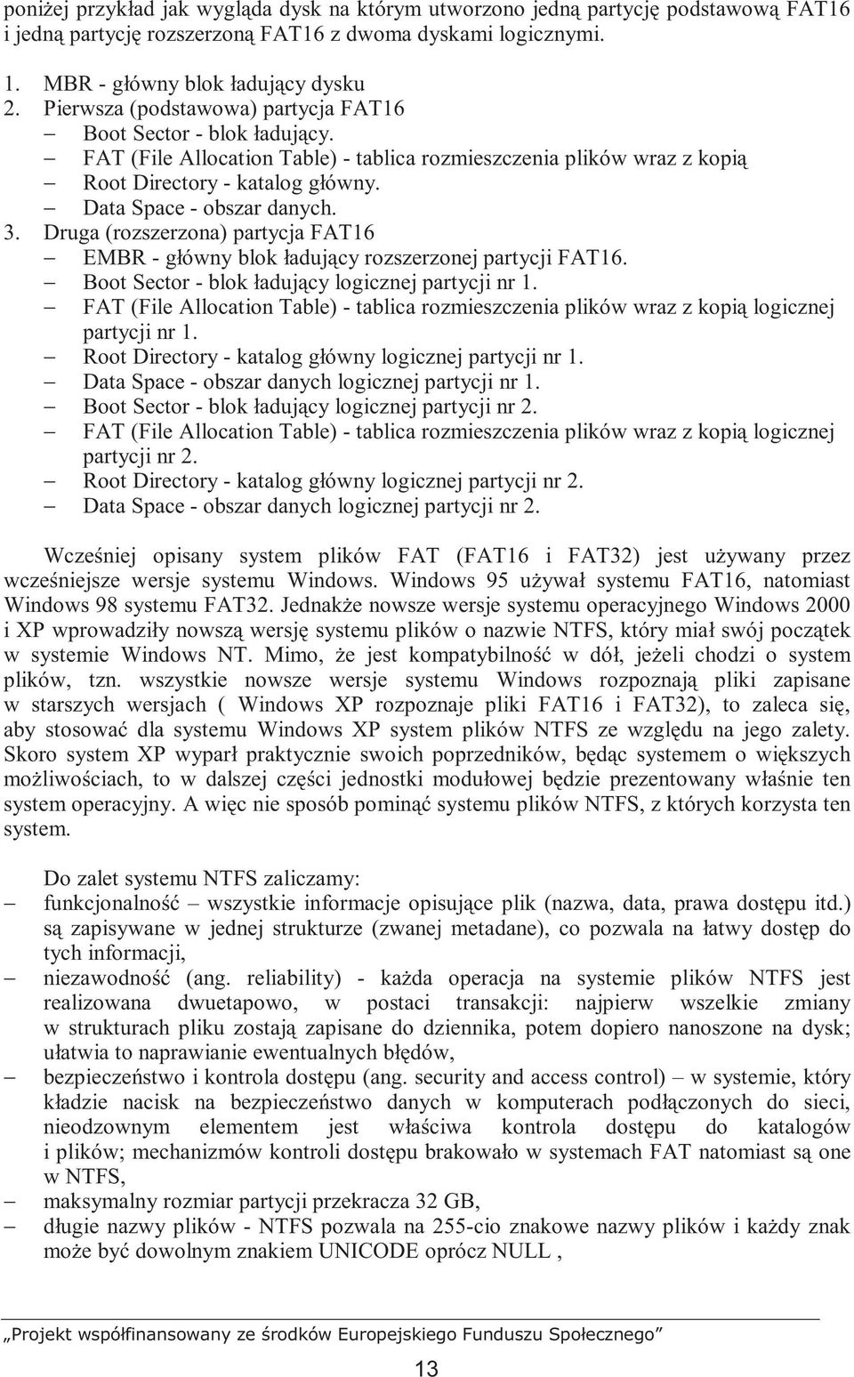 3. Druga (rozszerzona) partycja FAT16 EMBR - główny blok ładujący rozszerzonej partycji FAT16. Boot Sector - blok ładujący logicznej partycji nr 1.