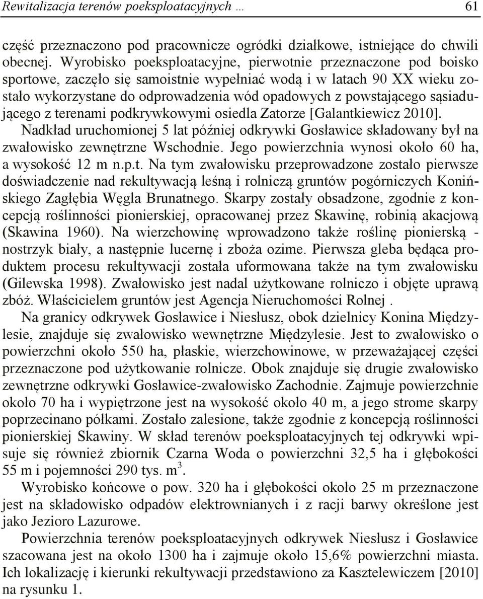 powstającego sąsiadującego z terenami podkrywkowymi osiedla Zatorze [Galantkiewicz 2010]. Nadkład uruchomionej 5 lat później odkrywki Gosławice składowany był na zwałowisko zewnętrzne Wschodnie.