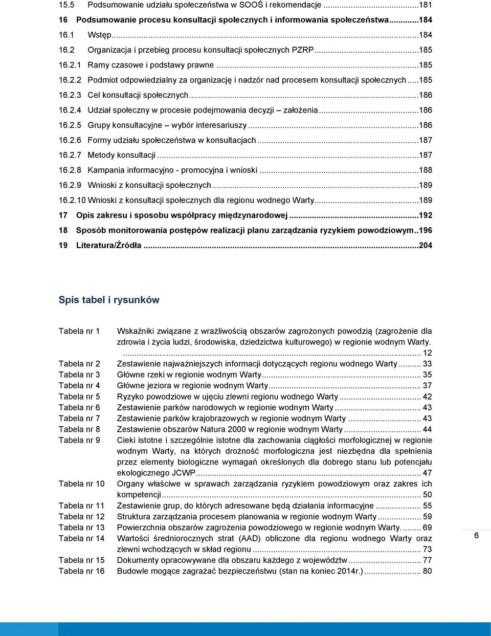 ..185 16.2.3 Cel konsultacji społecznych...186 16.2.4 Udział społeczny w procesie podejmowania decyzji założenia...186 16.2.5 Grupy konsultacyjne wybór interesariuszy...186 16.2.6 Formy udziału społeczeństwa w konsultacjach.