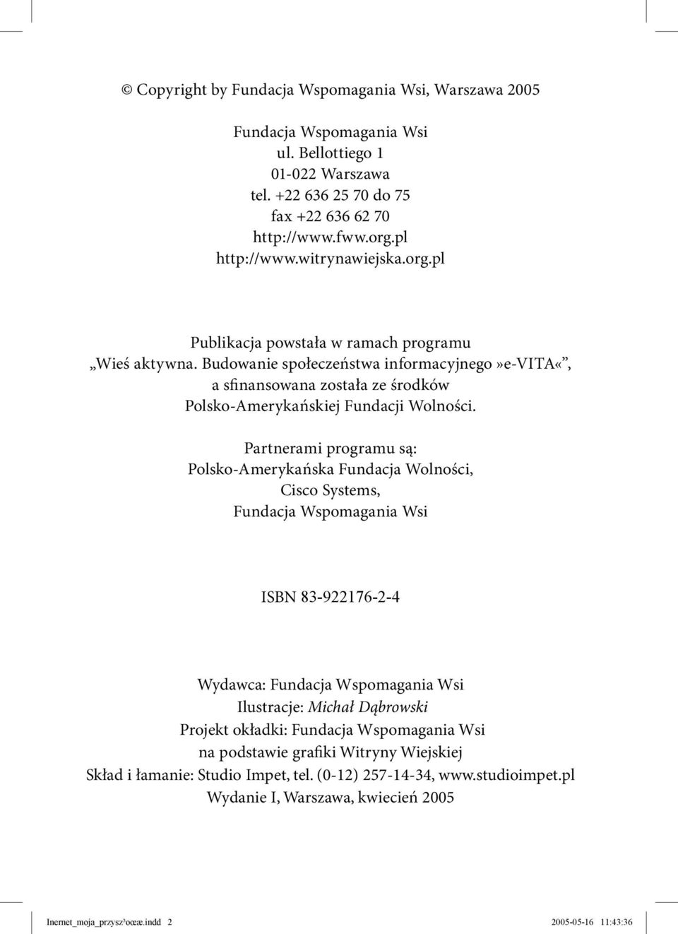 Partnerami programu są: Polsko-Amerykańska Fundacja Wolności, Cisco Systems, Fundacja Wspomagania Wsi ISBN 83-922176-2-4 Wydawca: Fundacja Wspomagania Wsi Ilustracje: Michał Dąbrowski Projekt