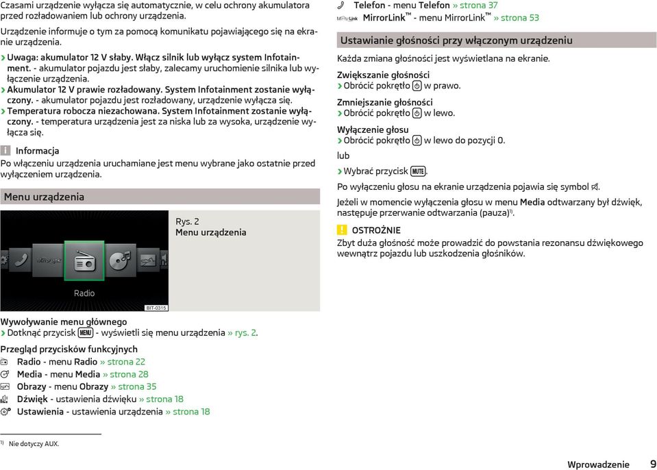 - akumulator pojazdu jest słaby, zalecamy uruchomienie silnika lub wyłączenie urządzenia. Akumulator 12 V prawie rozładowany. System Infotainment zostanie wyłączony.