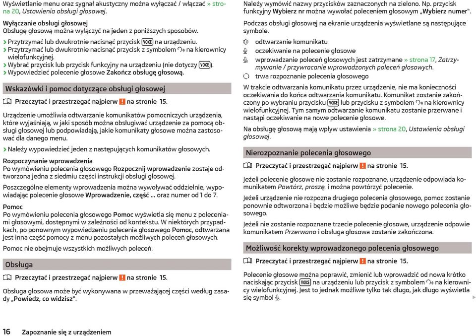 Wybrać przycisk lub przycisk funkcyjny na urządzeniu (nie dotyczy ). Wypowiedzieć polecenie głosowe Zakończ obsługę głosową.