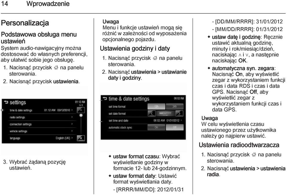 Uwaga Menu i funkcje ustawień mogą się różnić w zależności od wyposażenia opcjonalnego pojazdu. Ustawienia godziny i daty 1. Nacisnąć przycisk ; na panelu sterowania. 2.