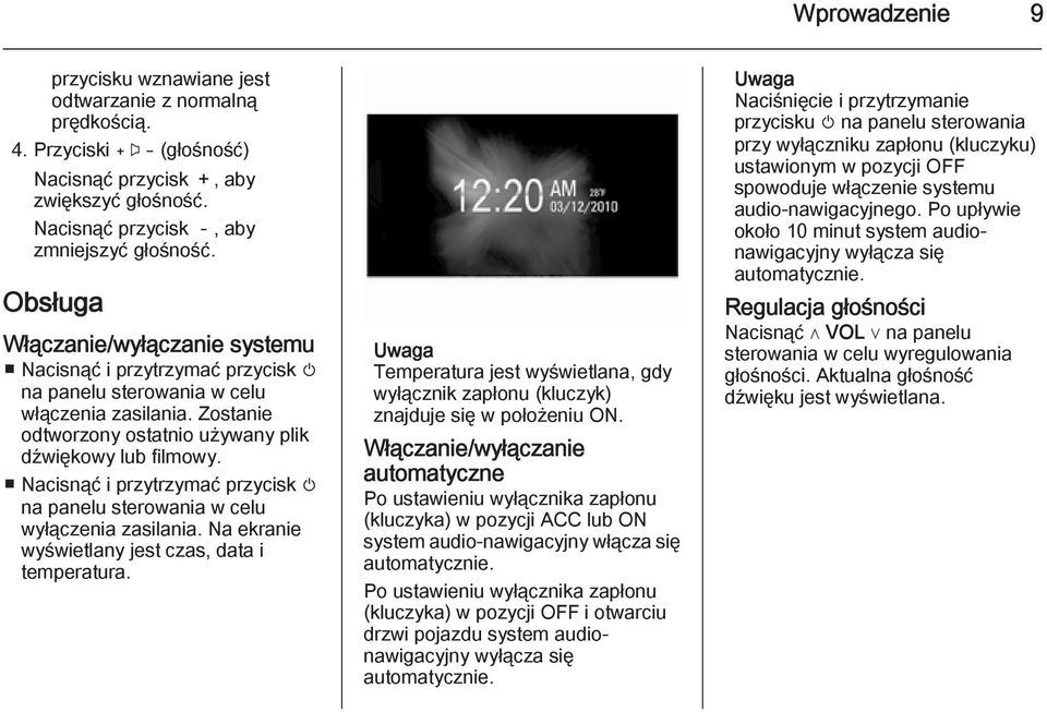 Nacisnąć i przytrzymać przycisk m na panelu sterowania w celu wyłączenia zasilania. Na ekranie wyświetlany jest czas, data i temperatura.