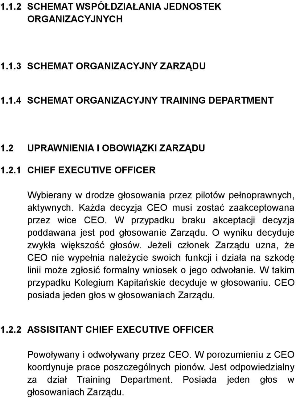 Jeżeli członek Zarządu uzna, że CEO nie wypełnia należycie swoich funkcji i działa na szkodę linii może zgłosić formalny wniosek o jego odwołanie.