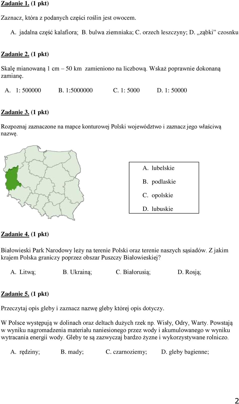 (1 pkt) Rozpoznaj zaznaczone na mapce konturowej Polski województwo i zaznacz jego właściwą nazwę. A. lubelskie B. podlaskie C. opolskie D. lubuskie Zadanie 4.