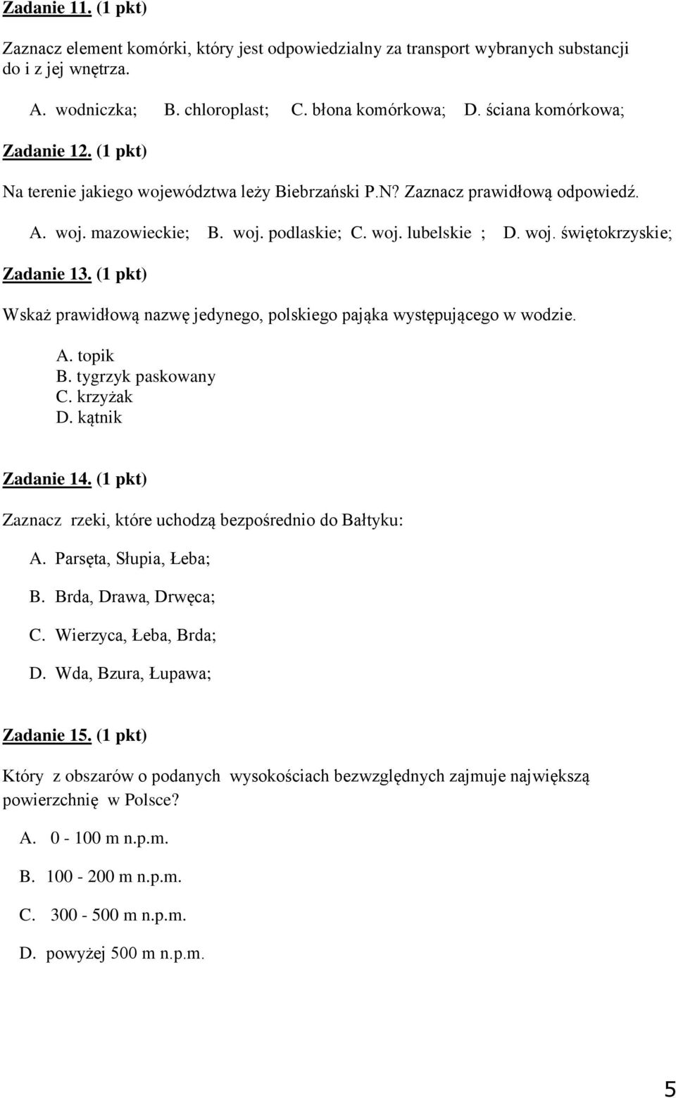 (1 pkt) Wskaż prawidłową nazwę jedynego, polskiego pająka występującego w wodzie. A. topik B. tygrzyk paskowany C. krzyżak D. kątnik Zadanie 14.