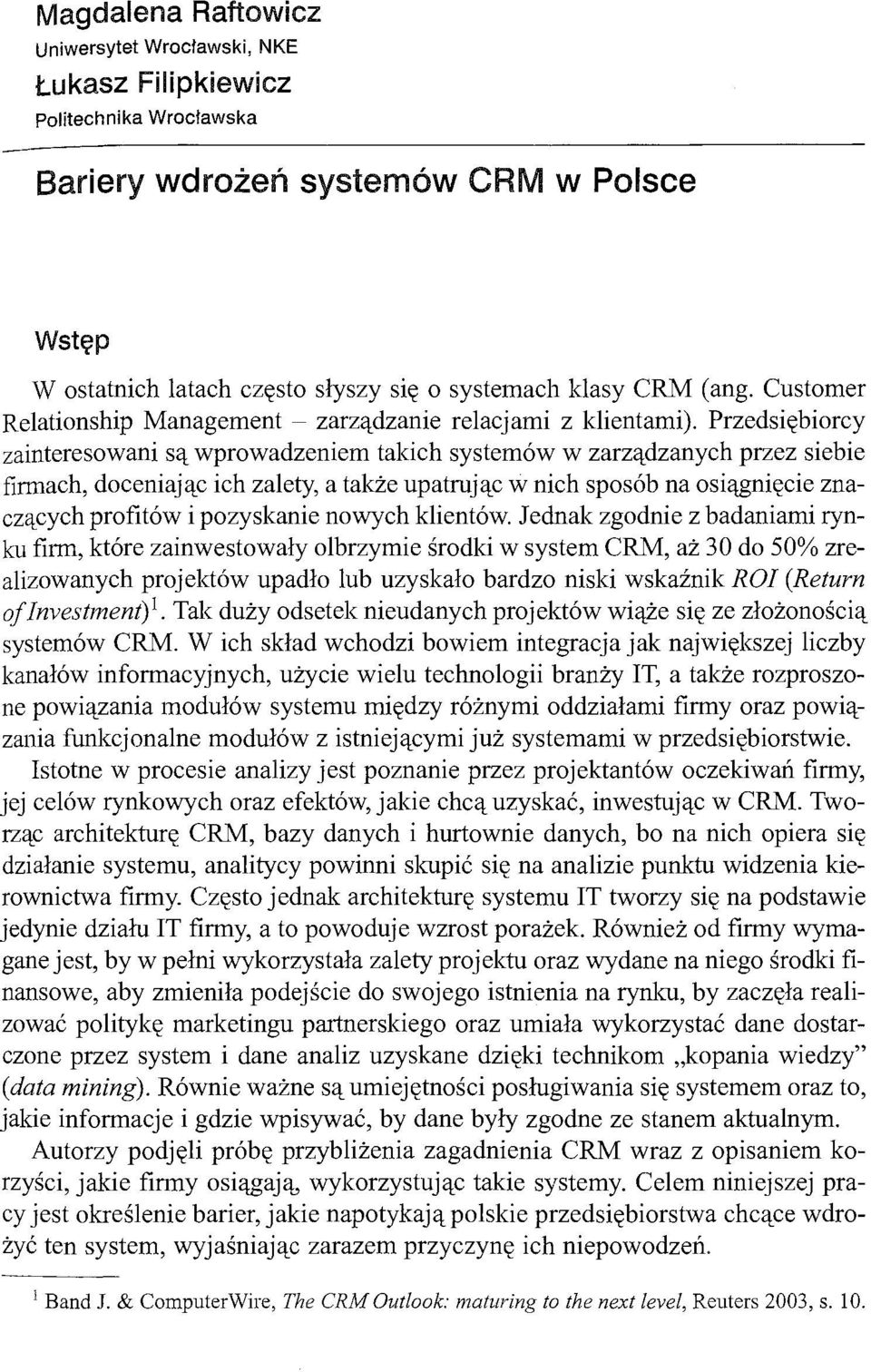 Przedsiębiorcy zainteresowani są wprowadzeniem takich systemów w zarządzanych przez siebie firmach, doceniając ich zalety, a także upatrując w nich sposób na osiągnięcie znaczących profitów i