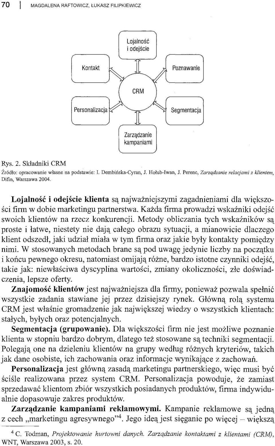 Lojalność i odejście klienta są najważniejszymi zagadnieniami dla większości firm w dobie marketingu partnerstwa. Każda finna prowadzi wskaźniki odejść swoich klientów na rzecz konkurencji.