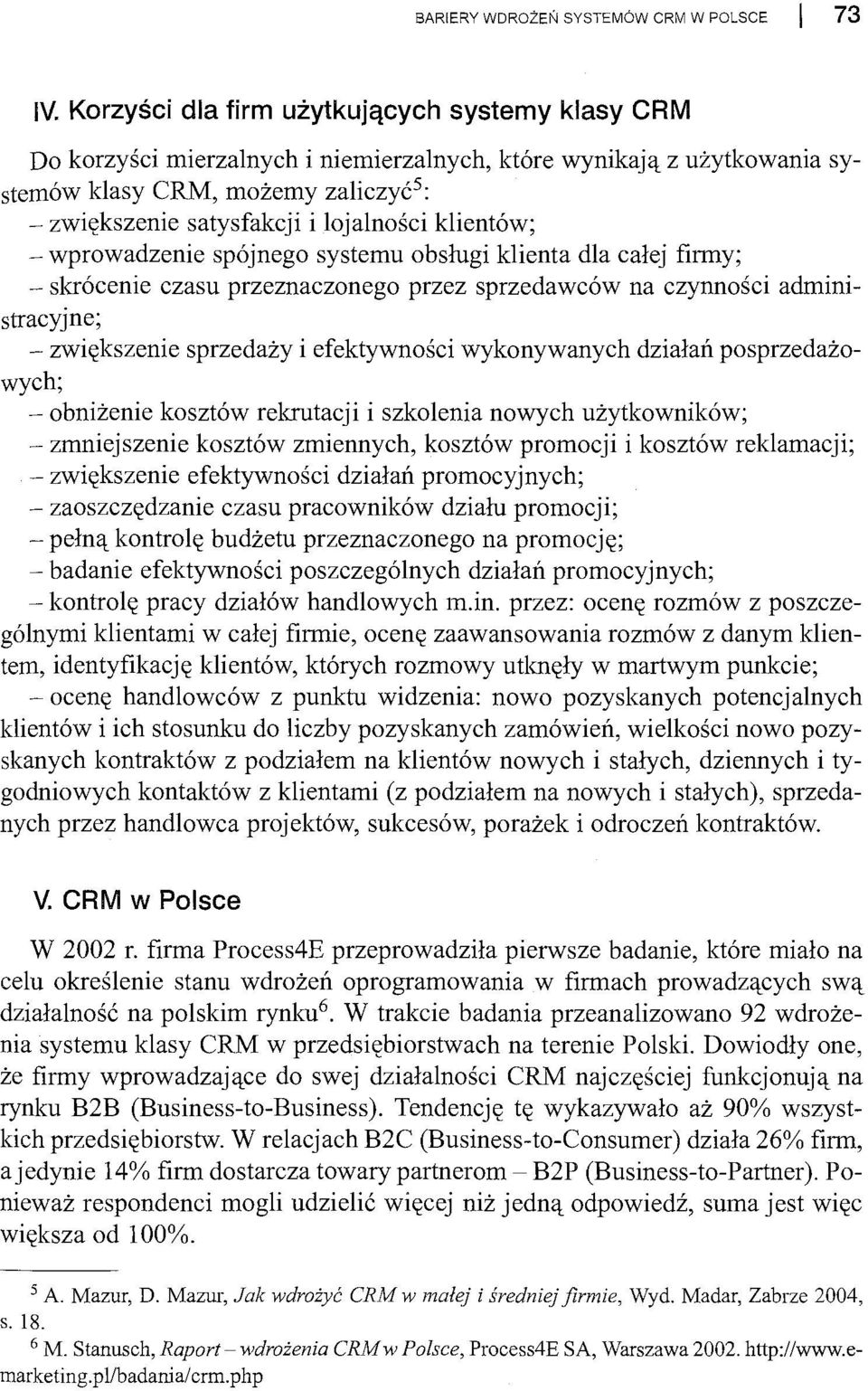 klientów; - wprowadzenie spójnego systemu obsługi klienta dla całej firmy; - skrócenie czasu przeznaczonego przez sprzedawców na czynności administracyjne; - zwiększenie sprzedaży i efektywności