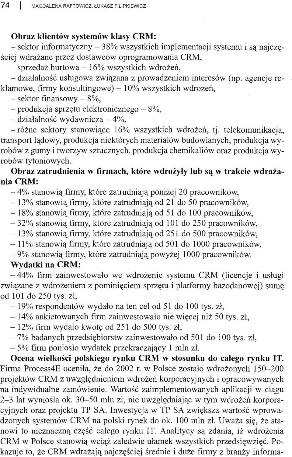 agencje reklamowe, 1;irmy konsultingowe) - 10% wszystkich wdrożeń, - sektor finansowy - 8%, - produkcja sprzętu elektronicznego - 8%, - działalność wydawnicza - 4%, - różne sektory stanowiące 16%