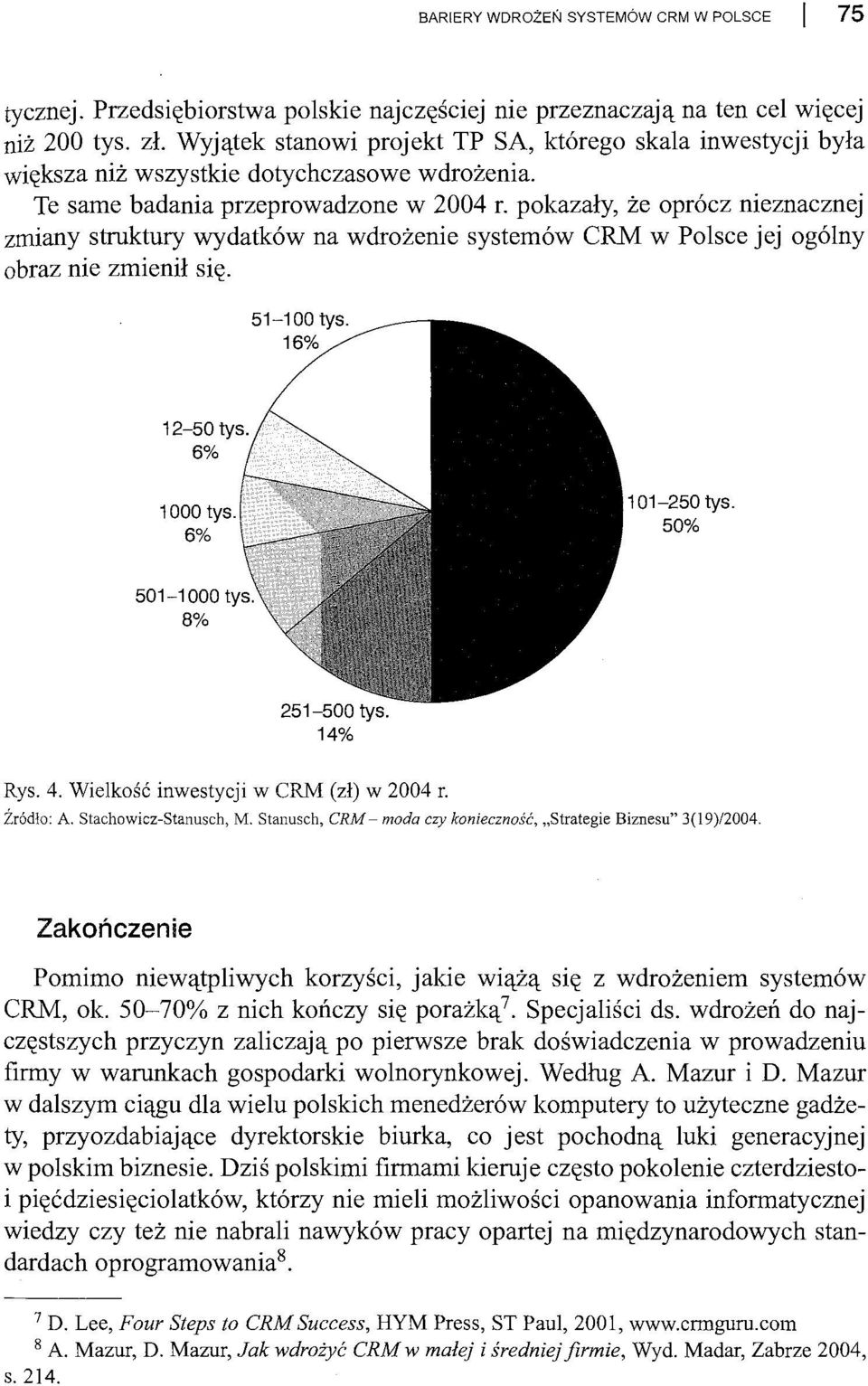 pokazały, że oprócz nieznacznej zmiany struktury wydatków na wdrożenie systemów CRM w Polsce jej ogólny obraz nie zmienił się. 12-50 tys. 6% 1000 tys. 6% 101-250 tys. 50% 8% Rys. 4.