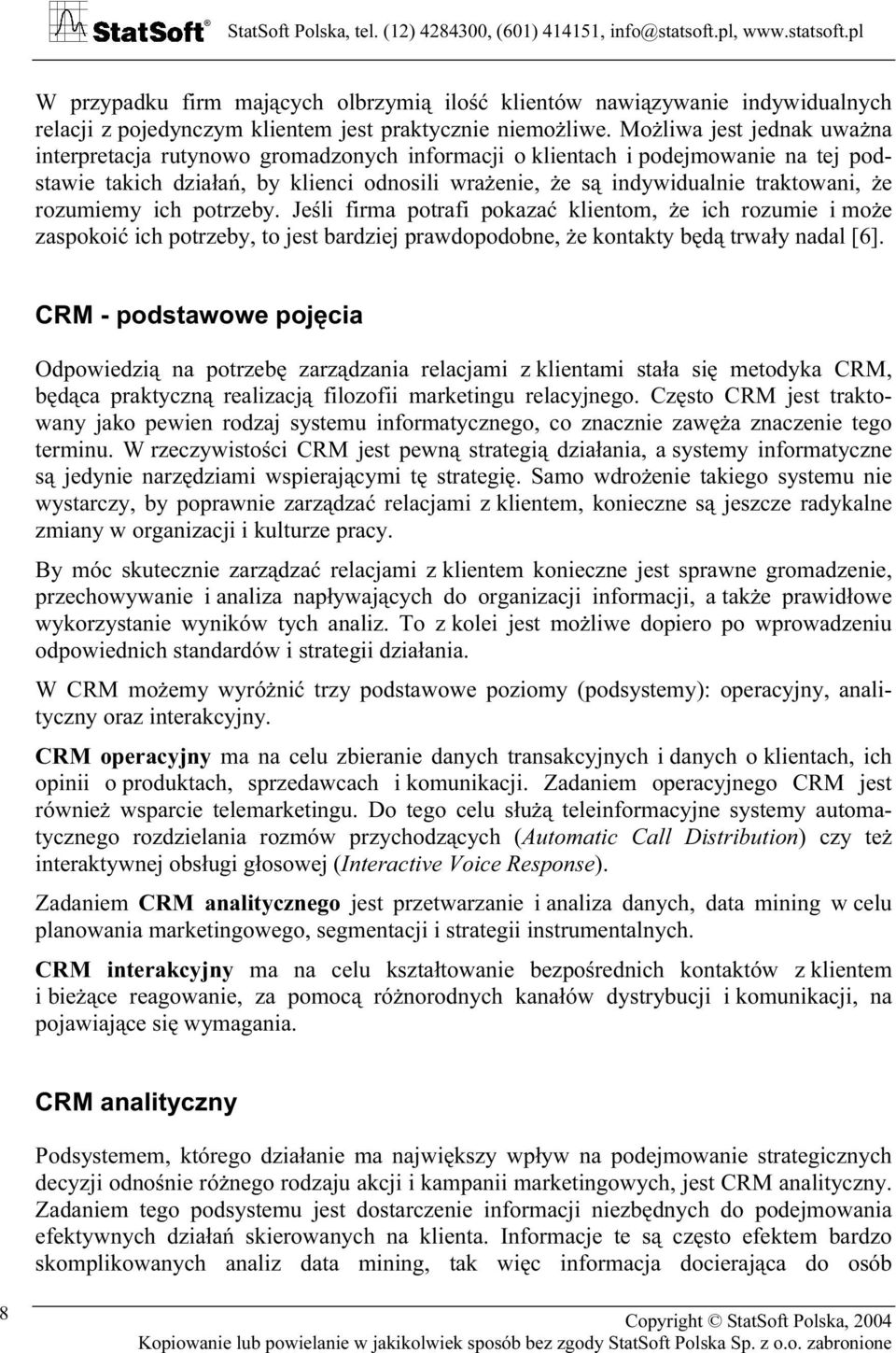 rozumiemy ich potrzeby. Jeśli firma potrafi pokazać klientom, że ich rozumie i może zaspokoić ich potrzeby, to jest bardziej prawdopodobne, że kontakty będą trwały nadal [6].