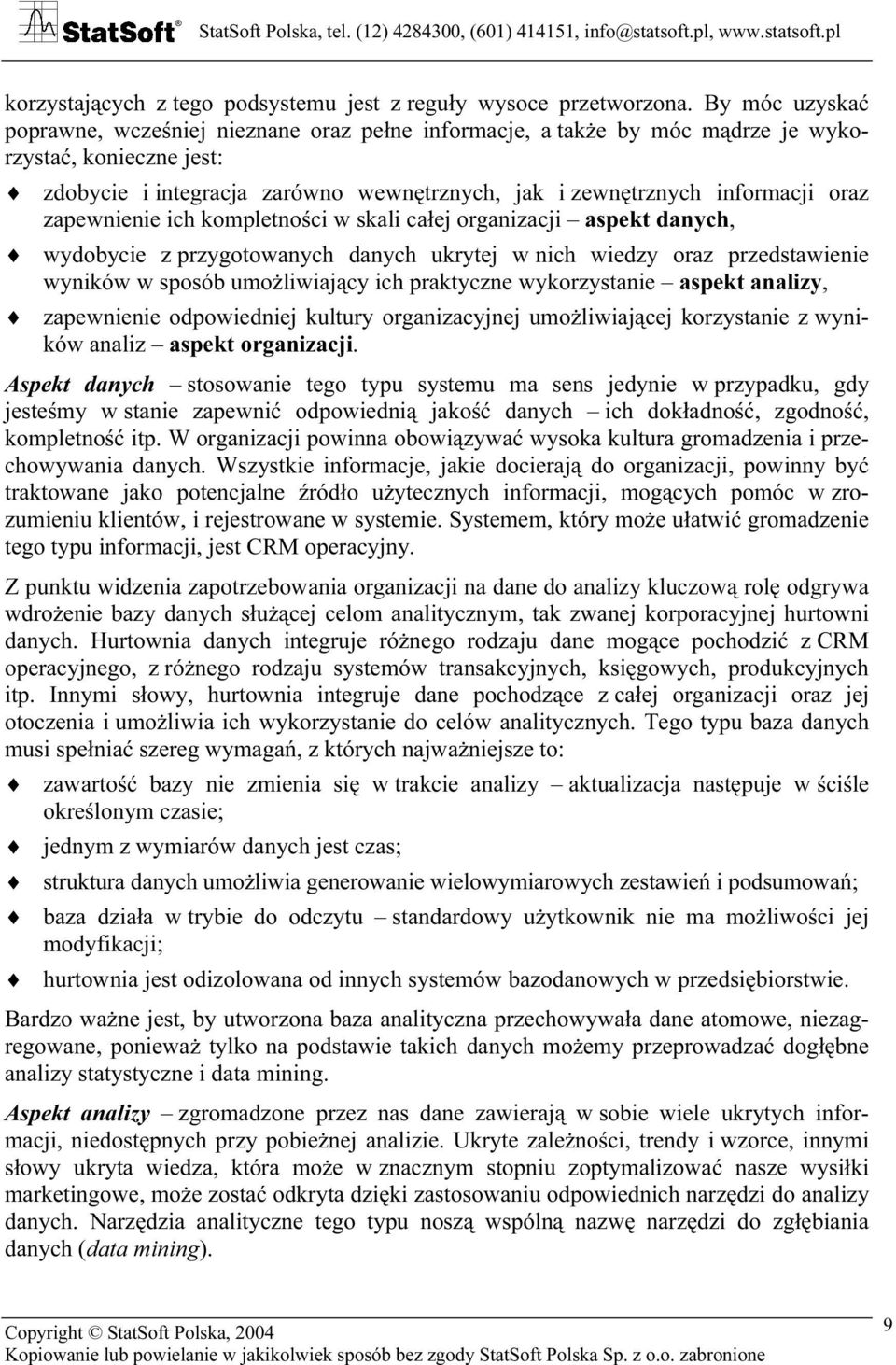 zapewnienie ich kompletności w skali całej organizacji aspekt danych, wydobycie z przygotowanych danych ukrytej w nich wiedzy oraz przedstawienie wyników w sposób umożliwiający ich praktyczne