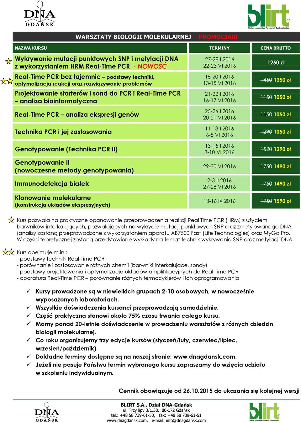 oraz rozwiązywanie problemów Projektowanie starterów i sond do PCR i Real-Time PCR analiza bioinformatyczna Real-Time PCR analiza ekspresji genów Technika PCR i jej zastosowania 27-28 I 2016 22-23 VI