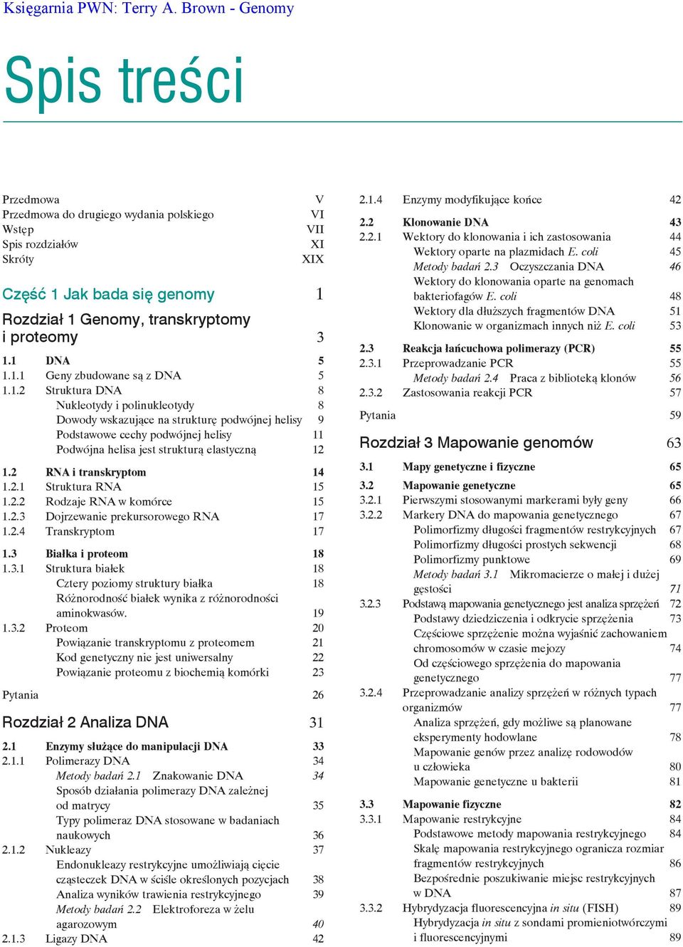 1.2 Struktura DNA 8 Nukleotydy i polinukleotydy 8 Dowody wskazujące na strukturę podwójnej helisy 9 Podstawowe cechy podwójnej helisy 11 Podwójna helisa jest strukturą elastyczną 12 1.