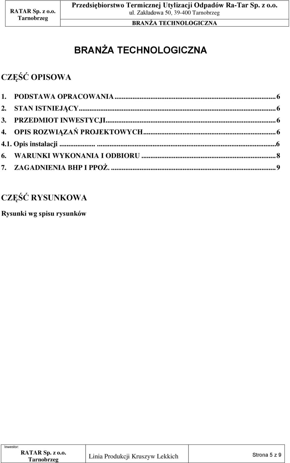 STAN ISTNIEJĄCY... 6 3. PRZEDMIOT INWESTYCJI... 6 4. OPIS ROZWIĄZAŃ PROJEKTOWYCH... 6 4.1. Opis instalacji......6 6.